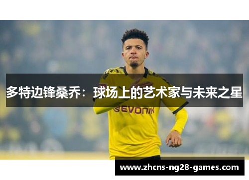 多特边锋桑乔：球场上的艺术家与未来之星