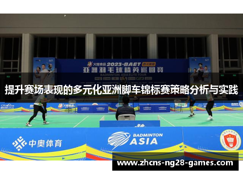 提升赛场表现的多元化亚洲脚车锦标赛策略分析与实践
