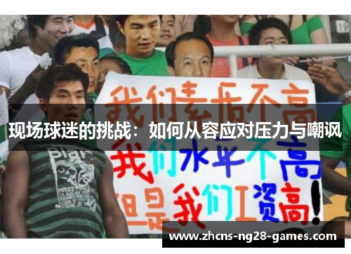 现场球迷的挑战：如何从容应对压力与嘲讽