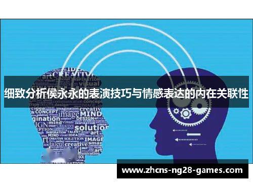 细致分析侯永永的表演技巧与情感表达的内在关联性
