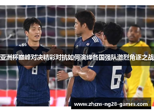 亚洲杯巅峰对决精彩对抗如何演绎各国强队激烈角逐之战