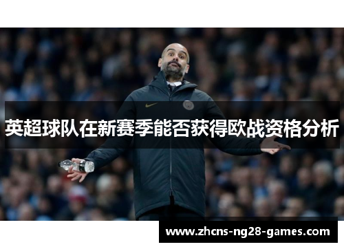 英超球队在新赛季能否获得欧战资格分析