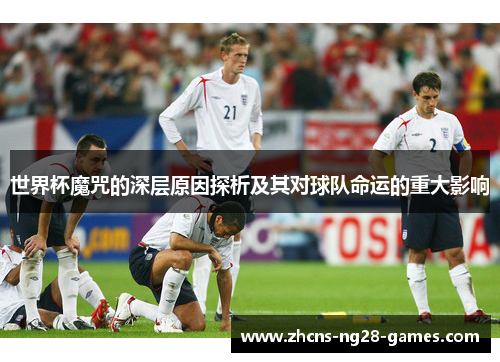 世界杯魔咒的深层原因探析及其对球队命运的重大影响