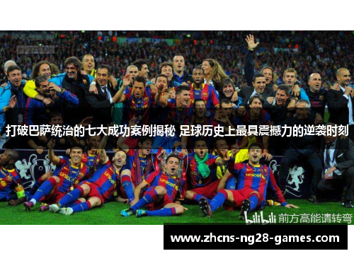 打破巴萨统治的七大成功案例揭秘 足球历史上最具震撼力的逆袭时刻 打破巴萨统治的七大成功案例揭秘 足球历史上最具震撼力的逆袭时刻