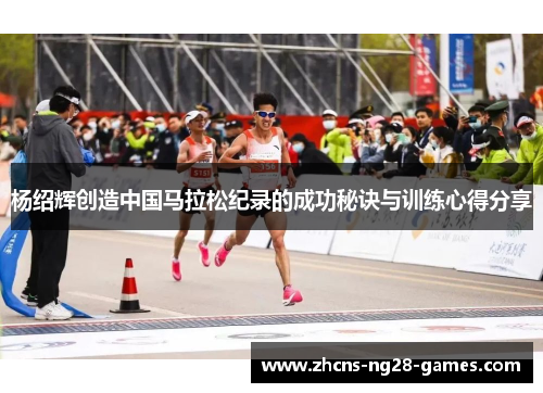杨绍辉创造中国马拉松纪录的成功秘诀与训练心得分享 杨绍辉创造中国马拉松纪录的成功秘诀与训练心得分享