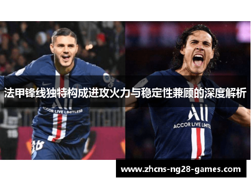 法甲锋线独特构成进攻火力与稳定性兼顾的深度解析 法甲锋线独特构成进攻火力与稳定性兼顾的深度解析