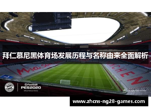 拜仁慕尼黑体育场发展历程与名称由来全面解析