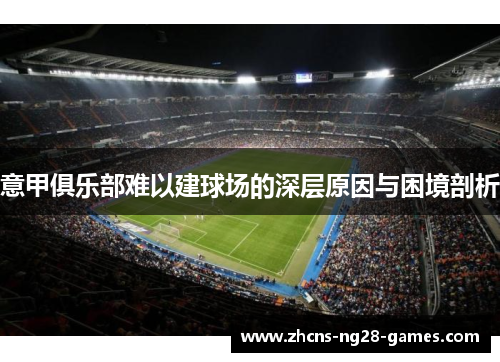 意甲俱乐部难以建球场的深层原因与困境剖析