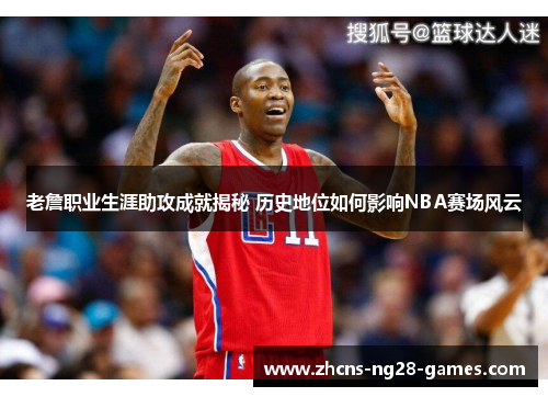 老詹职业生涯助攻成就揭秘 历史地位如何影响NBA赛场风云 老詹职业生涯助攻成就揭秘 历史地位如何影响NBA赛场风云