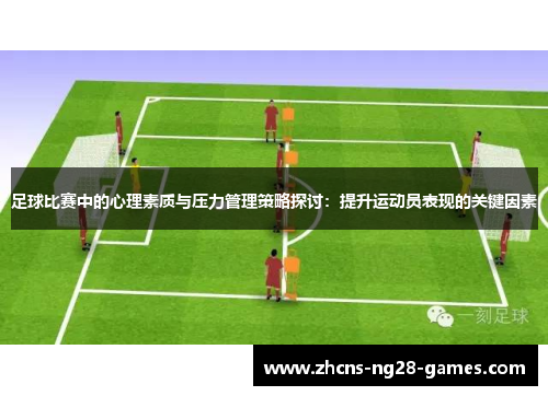 足球比赛中的心理素质与压力管理策略探讨：提升运动员表现的关键因素