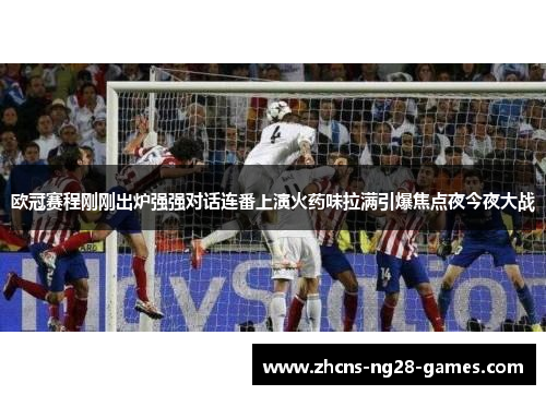 欧冠赛程刚刚出炉强强对话连番上演火药味拉满引爆焦点夜今夜大战